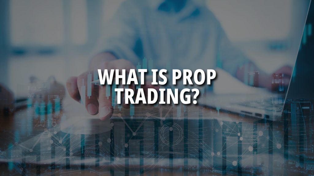 What is Prop Trading? Understanding All the Basics – Real Investment Star